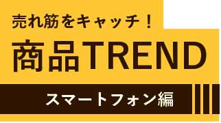 商品TREND　スマートフォン編