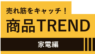 商品TREND　家電編