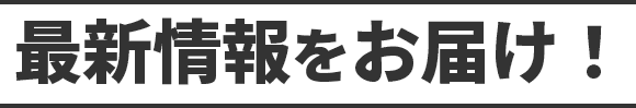 最新情報をお届け！