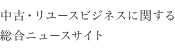 中古・リユースビジネスに関する総合ニュースサイト